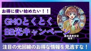 【通信費を節約！】GMOとくとくBB光の最新キャンペーンでお得に契約する方法を解説！ 